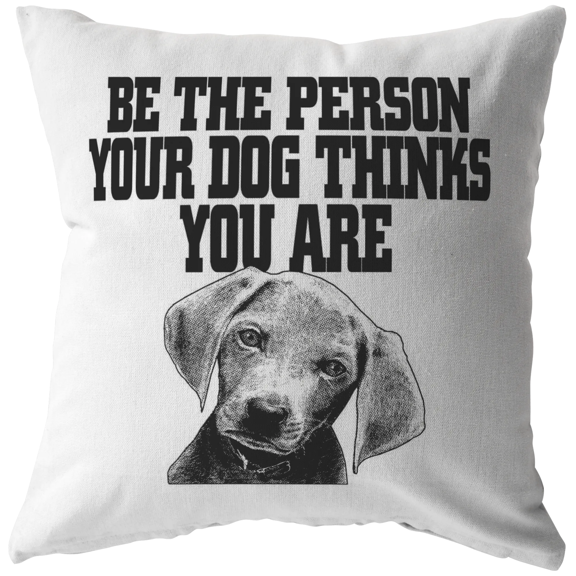 Be the person your dog thinks you are - Pillow